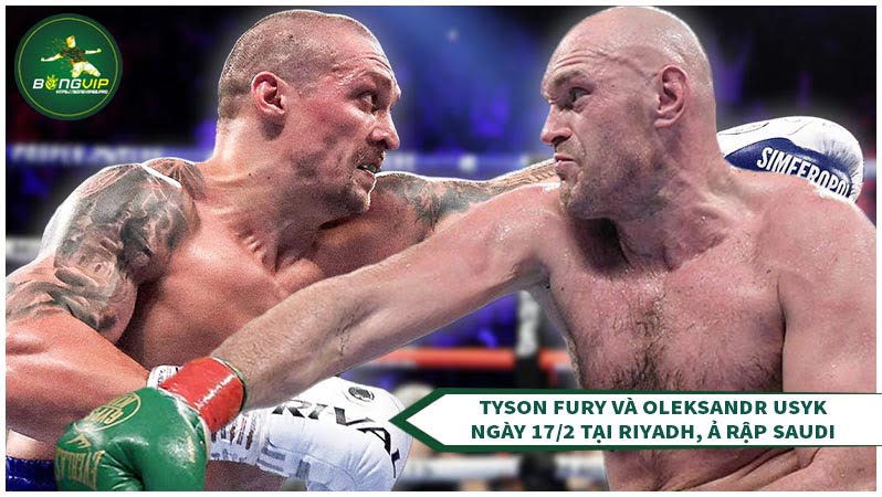 Tyson Fury và Oleksandr Usyk vào ngày 17/2 Tyson Fury và Oleksandr Usyk vào ngày 17/2