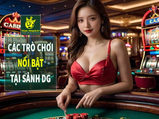 Sảnh DG 2 Các trò chơi nổi bật tại sảnh DG